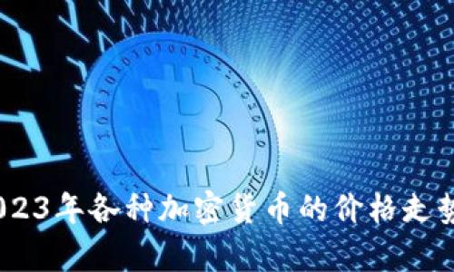 全面解析：2023年各种加密货币的价格走势与未来预测